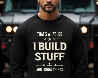 Mens Funny Sweatshirt, I build stuff, gift for him, dad gift, husband gift, home improvement, DIY, contractor, builder, engineer, Unisex