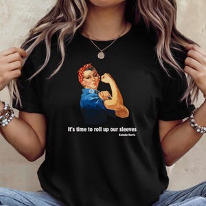 Feminist Shirt Protest Tee Resist T-shirt Time to Roll Up Our Sleeves Kamala Harris Quote shirt Liberal Tshirt Gift for Democrat Vote Blue