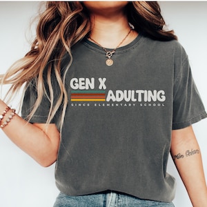 Gen X Shirt Gen X T-shirt Funny Sarcastic Tee Adulting Since Elementary School Cute Retro Gift for Generation X Unique Gift for Generation X