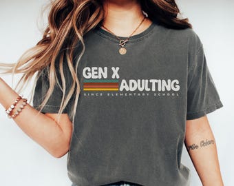 Gen X Shirt Gen X T-shirt Funny Sarcastic Tee Adulting Since Elementary School Cute Retro Gift for Generation X Unique Gift for Generation X