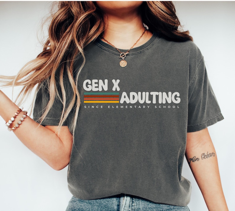 Gen X Shirt Gen X T-shirt Funny Sarcastic Tee Adulting Since Elementary School Cute Retro Gift for Generation X Unique Gift for Generation X