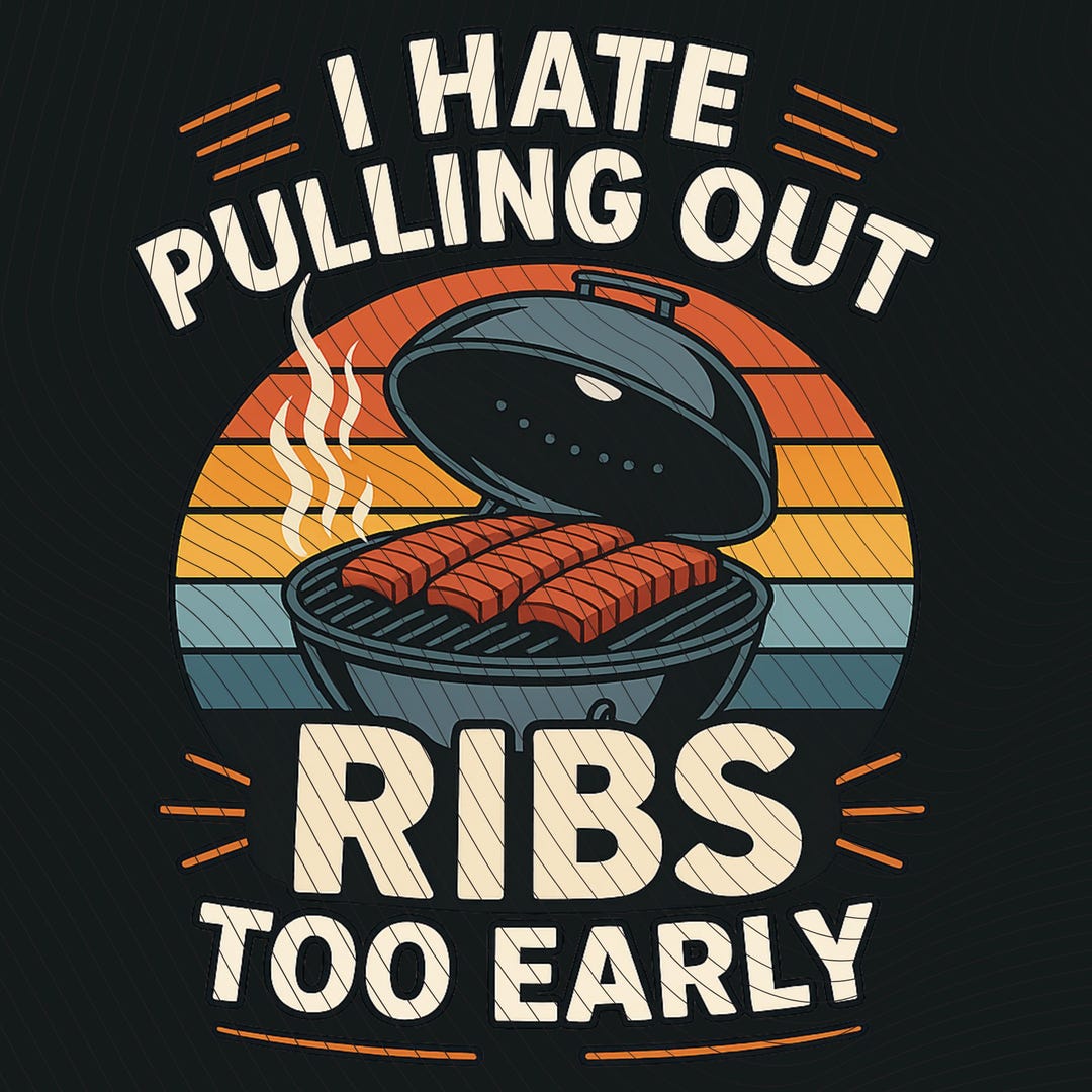 Out Getting Ribs Art I Hate Pulling Out Ribs Too Early PNG | Funny BBQ Smoker Design | Retro ...