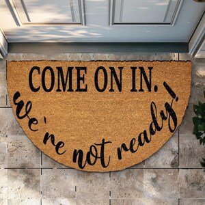 Come On In We’re Not Ready Doormat, Funny Front Door Mat, Quirky Welcome Mat, Humorous Housewarming Gift, Coir Entryway Rug