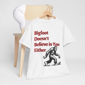 Bigfoot Doesn&#39;t Believe in You Humor Tee, Funny Unisex Cotton TShirt, for Sasquatch Fans, Great for Casual Wear, Birthday or Holiday Gifts