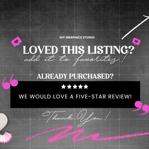 Pu&ograve; includere: Sfondo di lavagna nera con una sovrapposizione di testo bianco che dice "DIY GRAPHICS STUDIO", "LOVED THIS LISTING? add it to favorites!", "ALREADY PURCHASED?", "WE WOULD LOVE A FIVE-STAR REVIEW!" e "Thank You!" con cinque stelle tra le ultime due righe di testo. Ci sono cuori rosa e virgolette a sinistra e a destra del testo.