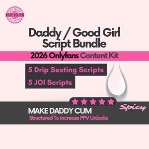 May include: A pink graphic with the text "Daddy / Good Girl Script Bundle" and "2026 Onlyfans Content Kit." It includes "5 Drip Sexting Scripts" and "5 JOI Scripts." The graphic also says "MAKE DADDY CUM" and "Spicy."