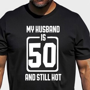 My Husband is 50 and Still Hot Shirt, Hello 50 Shirt, 50 Years Old Shirt, 50th Birthday Tee, 50th Party, Gift for Birthday, Hello Fifty Tee