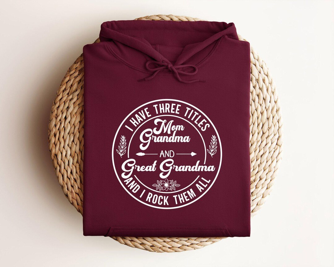 I Have Three Titles Mom Grandma and Great Grandma Hoodie, Grandma ...