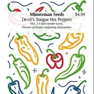 May include: A packet of Devil's Tongue Hot Pepper seeds from Minuteman Seeds. The packet features a colourful illustration of red, yellow, and green peppers. The text on the packet reads "Hot, 2-4 inch slender fruits. Flowers profusely beginning midsummer." and "Contains 30 capsicum pepper seeds".
