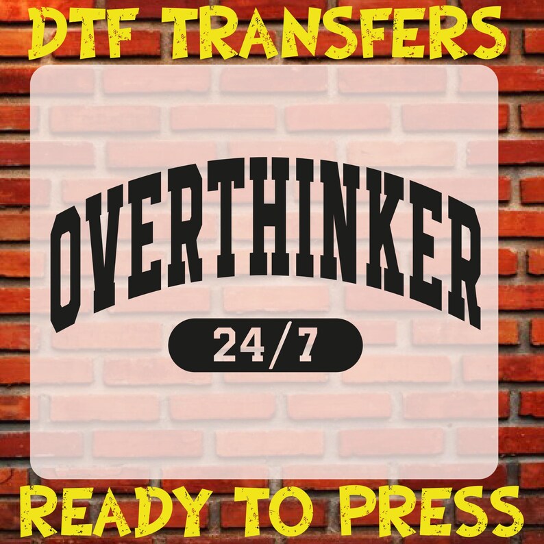 May include: A DTF transfer design featuring the word "OVERTHINKER" in a bold, arched font above the text "24/7" in a black oval. The words "DTF TRANSFERS" and "READY TO PRESS" are in yellow, at the top and bottom, respectively, against a brick background.