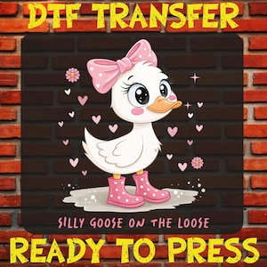 May include: DTF transfer featuring a cartoon goose with a pink bow, boots, and hearts. The goose has large eyes and an orange beak. Text reads "Silly Goose on the Loose" and "Ready to Press."