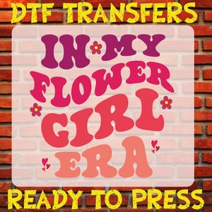 In My Flower Girl Era Dtf Transfer, Trendy Flower Girl Ready To Press, Toddler Flower Girl Heat Transfer, Gift for Flower Girl Iron On