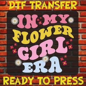 In My Flower Girl Era Ready To Press, Trendy Flower Girl Dtf Transfer, Toddler Flower Girl Heat Transfer, Gift for Flower Girl Iron On