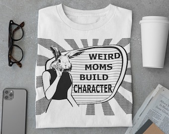 Weird Moms Build Character shirt, womens ladies, funny mother's day gift, novelty tshirt, Anthropomorphic bunny rabbit, vintage, retro, cool