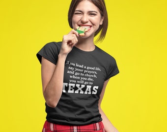 If you lead a good life say your prayers and go to church when you die you will go to TEXAS 1980s 80s retro NEW T Shirt tshirt ladies Womens