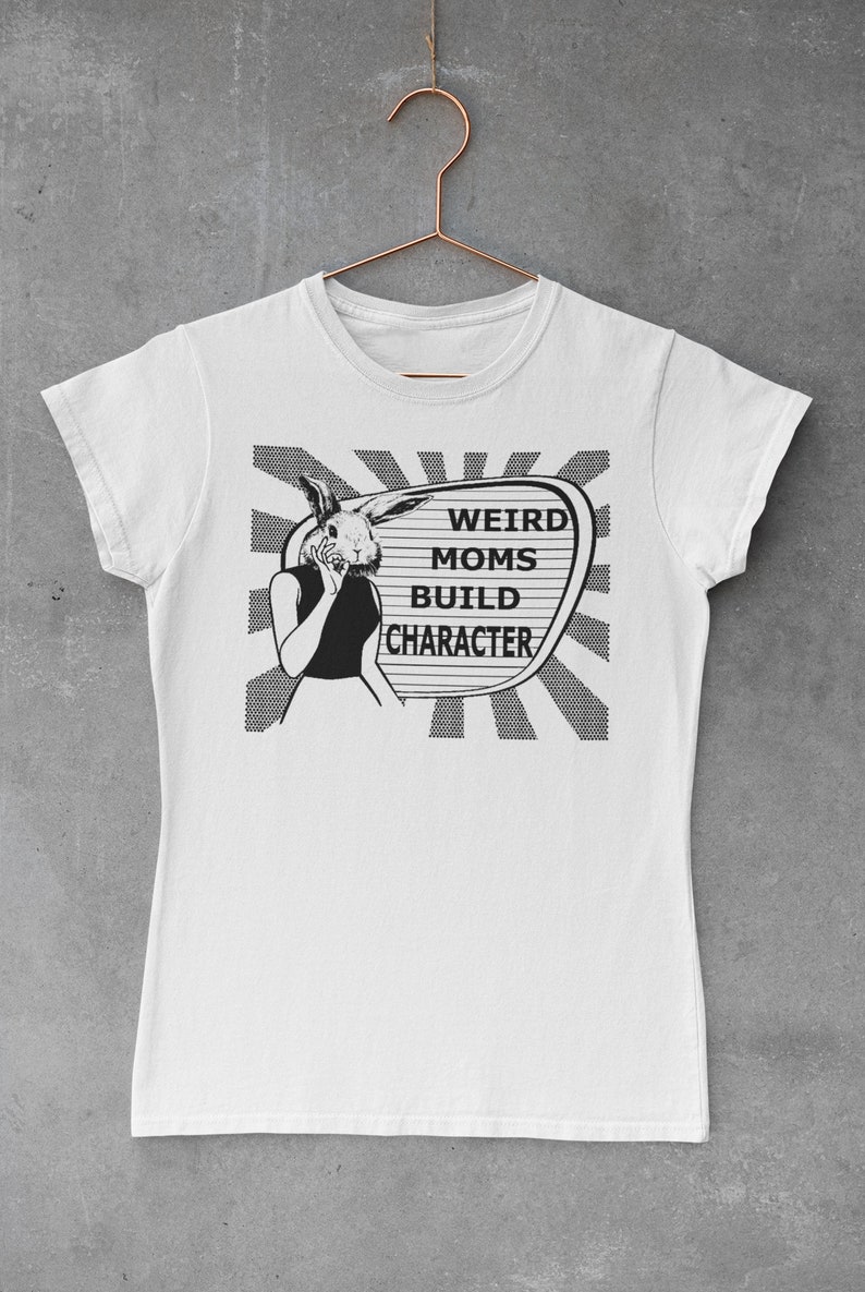 Weird Moms Build Character shirt, womens ladies, funny mother's day gift, novelty tshirt, Anthropomorphic bunny rabbit, vintage, retro, cool image 2