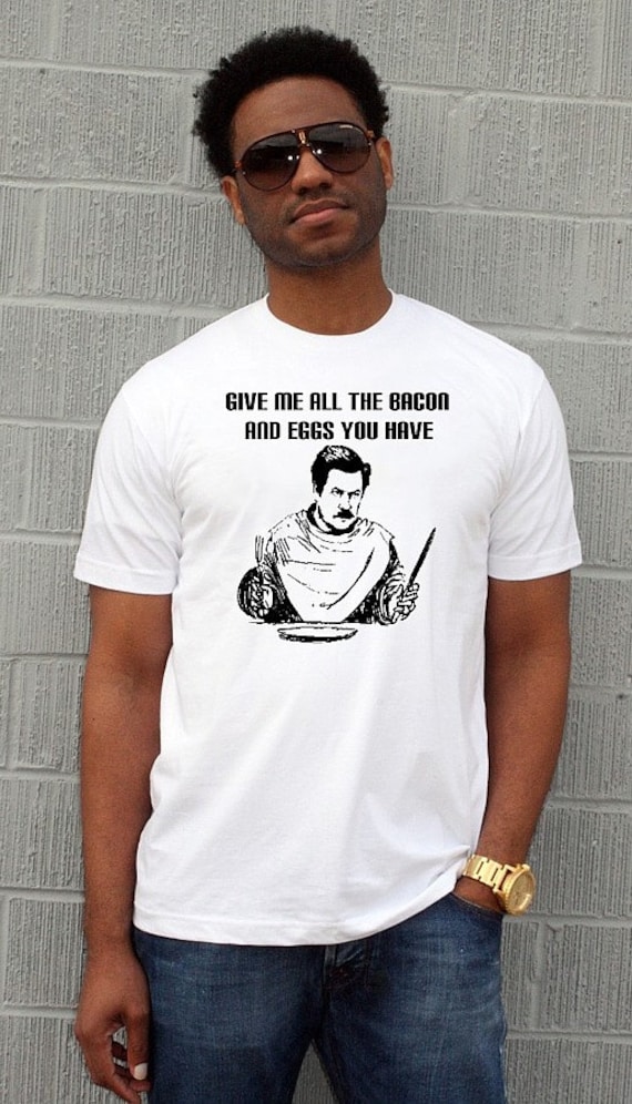 Ron Swanson Carnivore Shirt funny Quote Give Me All The Bacon and Eggs You Have Mens Cotton T-Shirt camping hiking cooking gift for him
