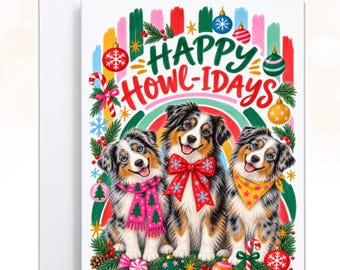 May include: A greeting card featuring three Australian Shepherd dogs with festive accessories, including a pink scarf, a red bow, and a yellow bandana. The text Happy Howl-idays is centered above the dogs, surrounded by colorful ornaments and pine.