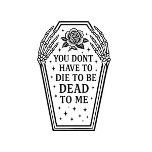 You don&#39;t have to die to be dead to me SVG PNG, Halloween svg png, Skeleton png, Coffin svg, Halloween shirt png, Sublimation, For Cricut