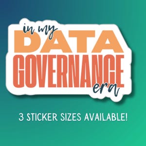 May include: A white sticker with the text "in my DATA GOVERNANCE era" in orange and red. The sticker also includes the text "3 STICKER SIZES AVAILABLE!" on a teal and green gradient background.
