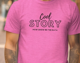 Cool Story Show Me The Data T-Shirt Gift For Data Lovers Shirt Funny Data T Shirt for Work Gift for Data Enthusiast Shirt For Data Analyst