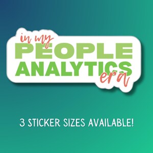 May include: A white sticker with a rounded rectangle shape, featuring the text "in my PEOPLE ANALYTICS era" in green and coral lettering. The sticker also states "3 STICKER SIZES AVAILABLE!" on a teal background.