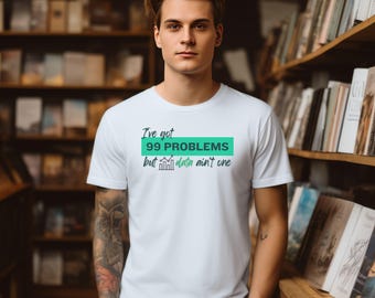99 Problems T-Shirt Gift For Data Lovers Shirt Funny Data T Shirt for Work Gift for Data Enthusiast Shirt For Data Analyst