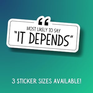 May include: A white sticker with the text "MOST LIKELY TO SAY 'IT DEPENDS'" in black, with quotation marks and a quote symbol. The sticker is on a gradient teal and green background. The text "3 STICKER SIZES AVAILABLE!" is at the bottom.