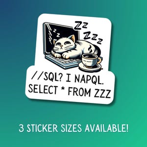 May include: A white sticker with a cartoon cat sleeping on a laptop, next to a coffee cup. The sticker has the text "//SQL? I NAPQL. SELECT * FROM ZZZ" and "3 STICKER SIZES AVAILABLE!".
