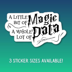 May include: White sticker with the text "A Little Bit of A Whole Lot of Magic Data" in a stylized font. The design includes lightning bolts and a wand. The bottom of the sticker reads "3 STICKER SIZES AVAILABLE!" on a gradient blue and green background.