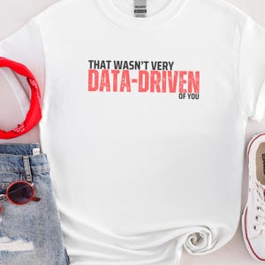 Not Very Data-Driven of You T-Shirt Gift For Data Lovers Shirt Funny Data T Shirt for Work Gift for Data Enthusiast Shirt For Data Analyst