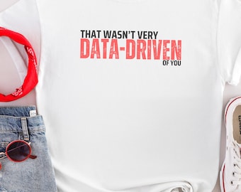 Not Very Data-Driven of You T-Shirt Gift For Data Lovers Shirt Funny Data T Shirt for Work Gift for Data Enthusiast Shirt For Data Analyst