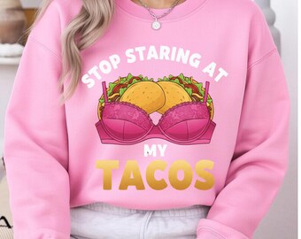 Stop Staring At My Tacos Sweatshirt Funny Taco Lover Gift For Her Sarcastic Foodie Hoodie Comedic Women Apparel Graphic Shirt Punny Outfit