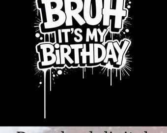Bruh It's My Birthday PNG, Graffiti Streetwear Birthday Sublimation, Urban Spray Paint Drip, Teen Boy Birthday Shirt Design Digital Download