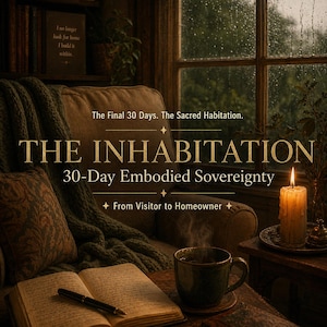May include: A cozy interior scene with a lit candle, a steaming mug, and an open book. The text on the image reads "THE INHABITATION 30-Day Embodied Sovereignty" and "From Visitor to Homeowner."