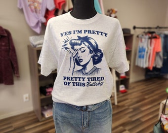 Pretty tired of this bullshit tshirt, funny tshirt, Yes I'm pretty tshirt, In Stock, READY to Ship