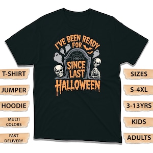I’ve Been Ready for Halloween Since Last Year T-Shirt, Funny Spooky Ghost Skeleton Tee, October Costume Party Shirt, Halloween Lover Top