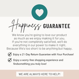 May include: A graphic with the words "Happiness Guarantee" and a teal heart icon. The text promises a 21-day return guarantee and a worry-free shopping experience. The phrase "We are always here to help!" is also included.