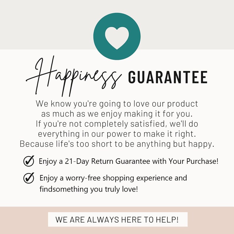 May include: A teal heart graphic with the text "Happiness Guarantee" in a handwritten font. The text below explains that the company guarantees customer satisfaction and offers a 21-day return policy. The text also states that the company is always available to help.