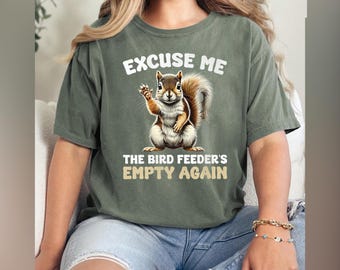 Excuse Me The Bird Feeder's Empty Again Shirt, Funny Squirrel Shirt, Wildlife Humor Squirrel Tee, Squirrel Lovers Shirt nature lovers shirt