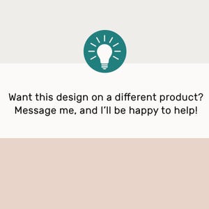 May include: Image features a teal circle with a white lightbulb icon. Below, text reads: "Want this design on a different product? Message me, and I'll be happy to help!" The background is divided into light green and peach sections.