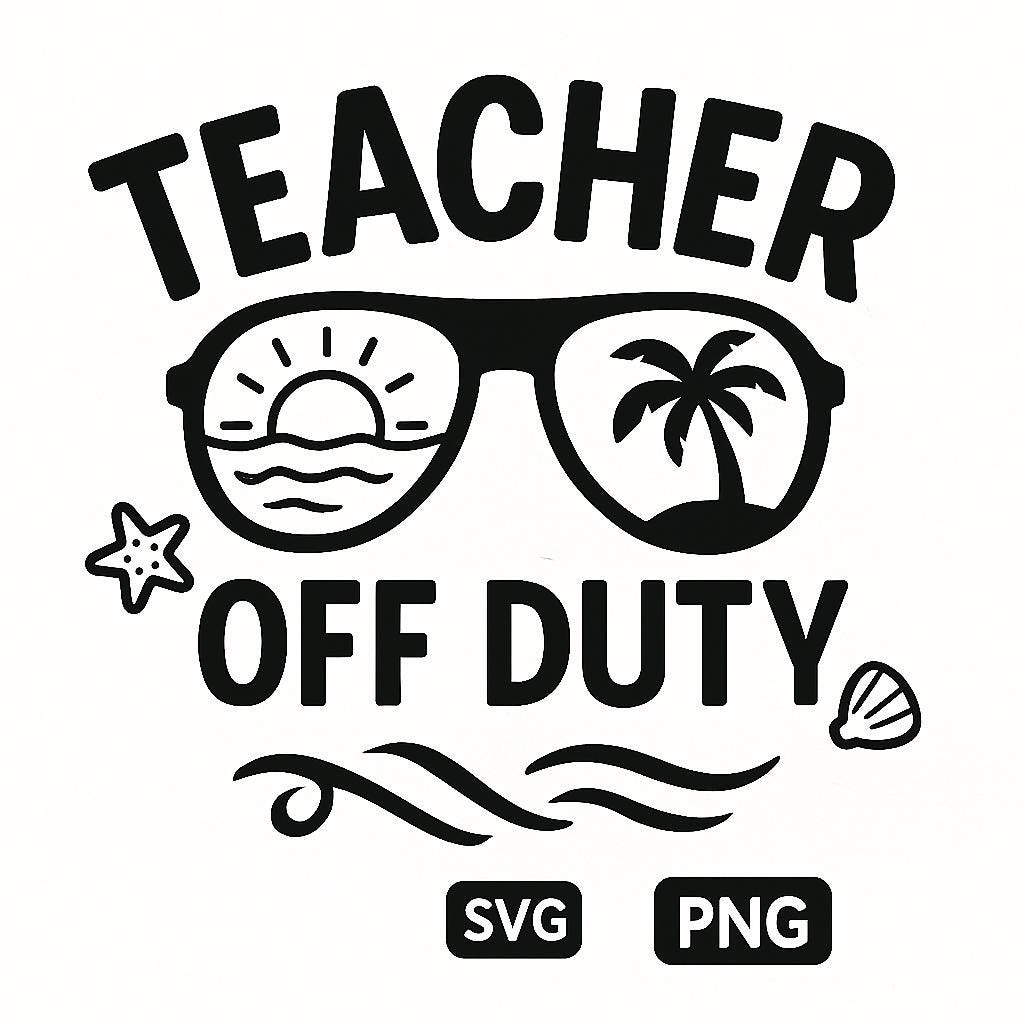 Teacher Off Duty SVG | Funny Summer Teacher Shirt Design | Beach Sunglasses SVG for Cricut & Silhouette | Teacher Summer Break PNG Cut File