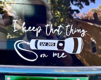 I keep that thing on me 395 UV flashlight decal for Uranium and Radium collectors