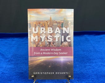 Urban Mystic: Ancient Wisdom from a Modern-Day Seeker by Christopher DeSanti Light of Awakening Books, 2018