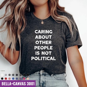 Caring About Other People Is Not Political Shirt, Progressive Liberal Activist Social Justice Tee, Liberal Tee, Feminist Gift, democrat tee