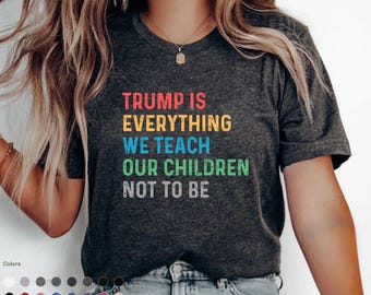 Anti-Trump Activist Tee: 'Trump Is Everything We Teach Our Children Not To Be'