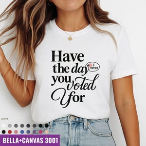 Political Women&#39;s Tee, Have The Day You Voted For, Funny Tshirt Political, Voter Humor Shirt, Unisex Jersey