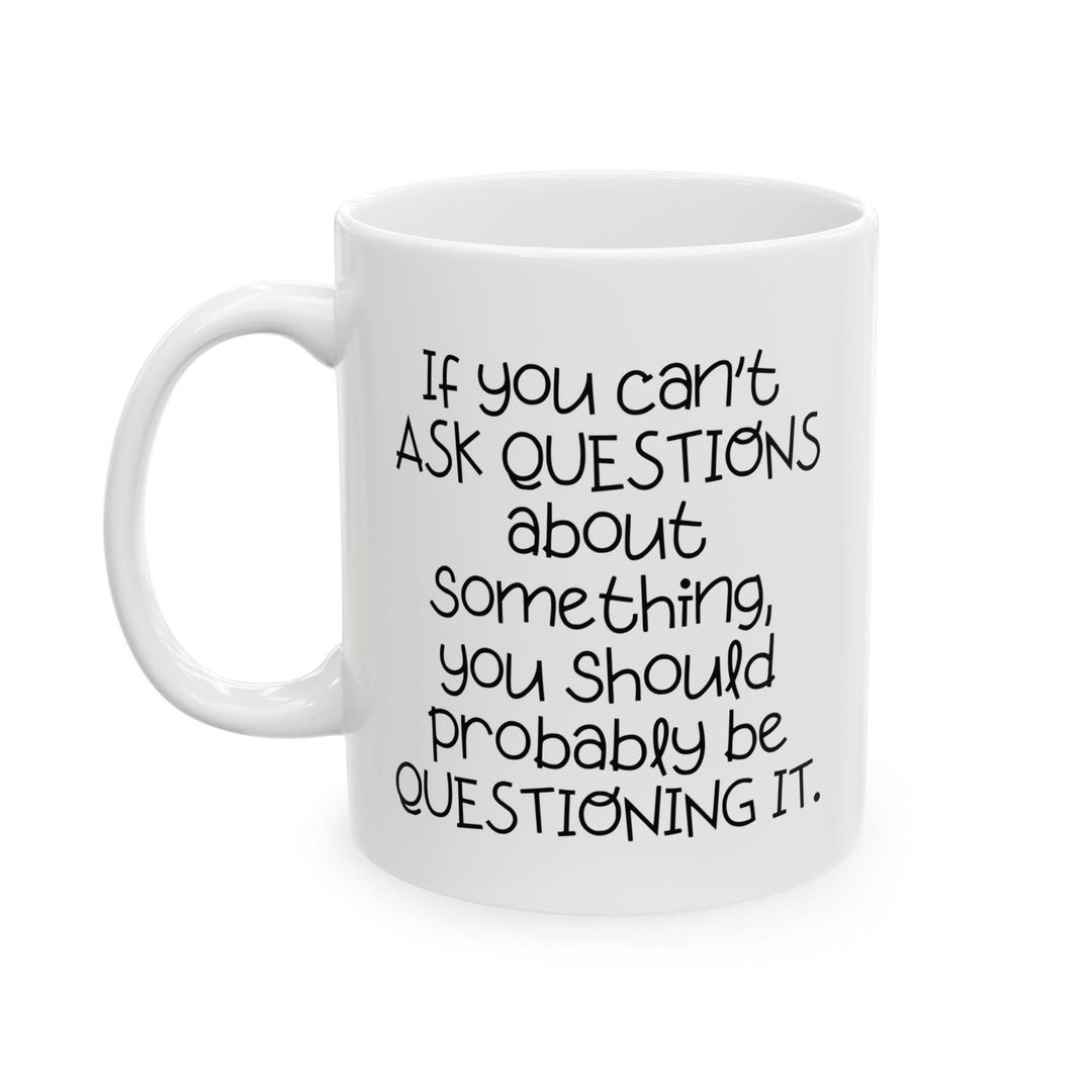 If You Can't Ask Questions About Something, You Should Probably Be ...