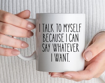 Funny Mug, Sarcastic Mug, "I Talk To Myself Because I Can Say Whatever I Want," Office Mug, Work Mug, Gift For Those Who Talk To Themselves