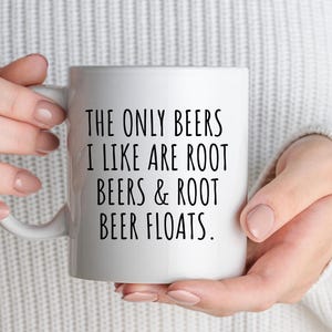 Funny Root Beer Soda Coffee Mug, "The Only Beers I Like Are Root Beers & Root Beer Floats," Funny Beer Mug, Root Beer Lover's Gift